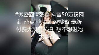 #微密圈 #张鑫 抖音50万粉网红 凸点 骆驼趾 蜜桃臀 最新付费大尺度私拍  想不想射她大辟谷上