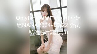 Onlyfans 极品白虎网红小姐姐NANA2024-10-22 会员私信短片流出 (3)