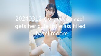 20240312_gorgeous hazel gets her cute little ass filled_hazel moore