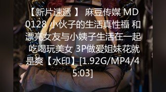 【新片速遞 】 麻豆传媒 MD0128 小伙子的生活真性福 和漂亮女友与小姨子生活在一起 吃喝玩美女 3P做爱姐妹花就是爽【水印】[1.92G/MP4/45:03]