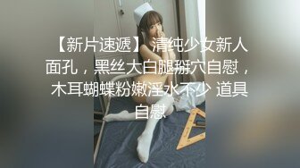 【新片速遞】 清纯少女新人面孔，黑丝大白腿掰穴自慰，木耳蝴蝶粉嫩淫水不少 道具自慰