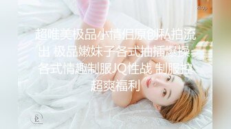 超唯美极品小情侣原创私拍流出 极品嫩妹子各式抽插爆操 各式情趣制服JQ性战 制服控超爽福利