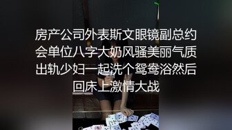 房产公司外表斯文眼镜副总约会单位八字大奶风骚美丽气质出轨少妇一起洗个鸳鸯浴然后回床上激情大战