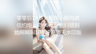 零零后19岁大粗屌小鲜肉微信约炮上海96年女骚妇插到她啊啊叫1080P高清无水印版