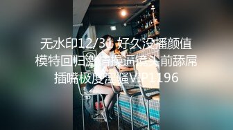 2/8最新 女炮友婚前的最后一炮小哥舔逼刚插入就射了VIP1196