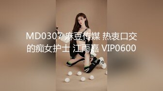 MD0307 麻豆传媒 热衷口交的痴女护士 江雨嘉 VIP0600