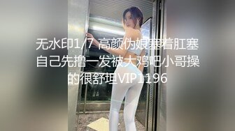 无水印1/7 高颜伪娘塞着肛塞自己先撸一发被大鸡吧小哥操的很舒坦VIP1196