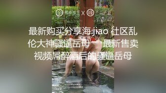 监控记录 在家带娃的小媳妇骚的不得了 老公在家还敢勾引网友 光着身子到处跑