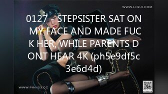 0127 - STEPSISTER SAT ON MY FACE AND MADE FUCK HER, WHILE PARENTS DONT HEAR 4K (ph5e9df5c3e6d4d)