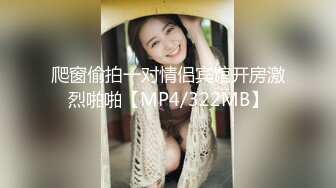 爬窗偷拍一对情侣宾馆开房激烈啪啪【MP4/322MB】