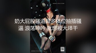   最新性爱泄密开发淫妻外站大神Xriv找单男一起开发淫妻 丰臀爆操 强制开发爆菊