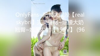 OnlyFans~肥臀大屁股【realskybri】完美身材~细腰大奶翘臀~媚黑内射【199V】 (96)