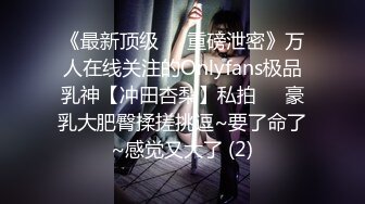 《贵在真实反差淫妻》露脸才是王道！推特网黄淫乱骚妻【吴小仙儿】私拍，绿帽癖老公找单男3P性爱内射露出相当精彩 (12)