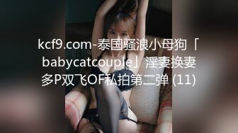 kcf9.com-泰国骚浪小母狗「babycatcouple」淫妻换妻多P双飞OF私拍第二弹 (11)