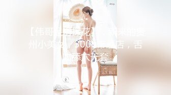 【伟哥足浴探花】，新来的贵州小美女，3000带酒店，舌吻舔穴无套