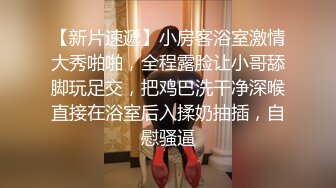 《经典死猪玩》高颜值气质御姐KTV消遣被暗中下料带到宾馆扒光各种玩弄调教啪啪无套内射内窥镜看子宫冲洗阴道