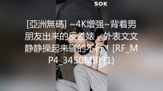 [亞洲無碼] ~4K增强~背着男朋友出来的反差婊，外表文文静静操起来骚的不行！[RF_MP4_3450MB] (1)