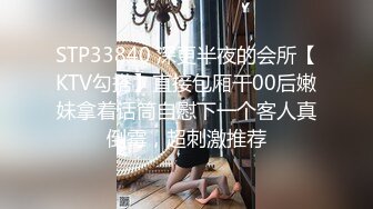 STP33840 深更半夜的会所【KTV勾搭】直接包厢干00后嫩妹拿着话筒自慰下一个客人真倒霉，超刺激推荐