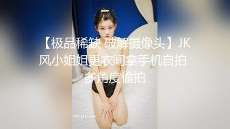 【极品稀缺 破解摄像头】JK风小姐姐更衣间拿手机自拍 多角度偷拍