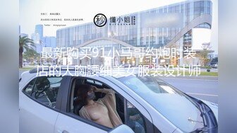 最新购买91小马哥约炮时装店的大胸腰细美女服装设计师