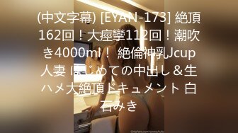 (中文字幕) [EYAN-173] 絶頂162回！大痙攣112回！潮吹き4000ml！ 絶倫神乳Jcup人妻 はじめての中出し＆生ハメ大絶頂ドキュメント 白石みき