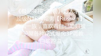 《极品硬核✿重磅》万人求档顶级NTR绿帽男【Russian】媚黑一族，喜欢看自己媳妇被黑驴屌各种花式爆肏3P调教白浆四溢