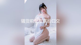 骚货前女友露脸口交