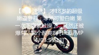 【新片速遞】 才18岁的超级嫩逼萝莉，非常可爱白嫩 第一次下海就被操了，竟然还被爆菊，那个酸爽啊 [1.6G/MP4/03:55:33]