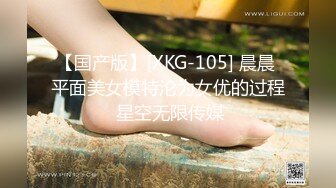 【国产版】[XKG-105] 晨晨 平面美女模特沦为女优的过程 星空无限传媒