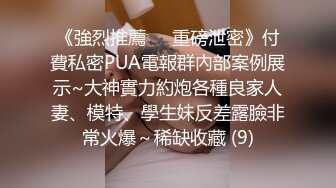 《強烈推薦㊙️重磅泄密》付費私密PUA電報群內部案例展示~大神實力約炮各種良家人妻、模特、學生妹反差露臉非常火爆～稀缺收藏 (9)