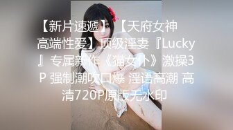 【新片速遞】 【天府女神❤️高端性爱】顶级淫妻『Lucky』专属新作《猫女仆》激操3P 强制潮吹口爆 淫语高潮 高清720P原版无水印 