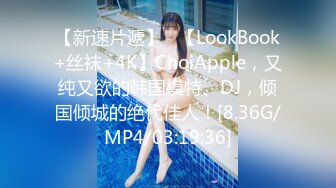 【新速片遞】   【LookBook+丝袜+4K】ChoiApple，又纯又欲的韩国模特、DJ，倾国倾城的绝代佳人！[8.36G/MP4/03:19:36]