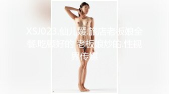 XSJ023.仙儿媛.旅店老板娘全餐.吃顿好的 老板娘炒的.性视界传媒