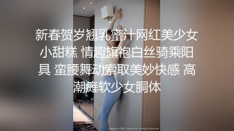 新春贺岁翘乳蜜汁网红美少女小甜糕 情趣旗袍白丝骑乘阳具 蛮腰舞动索取美妙快感 高潮瘫软少女胴体